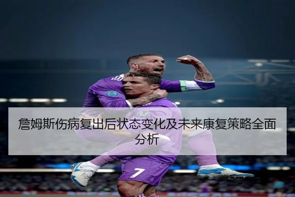 詹姆斯伤病复出后状态变化及未来康复策略全面分析